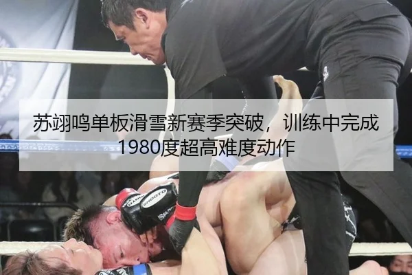 苏翊鸣单板滑雪新赛季突破，训练中完成1980度超高难度动作