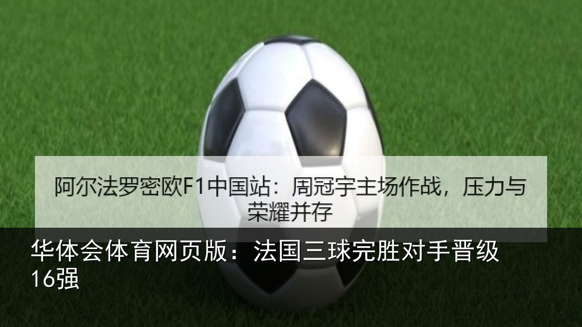 华体会体育网页版：法国三球完胜对手晋级16强