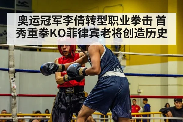 奥运冠军李倩转型职业拳击 首秀重拳KO菲律宾老将创造历史